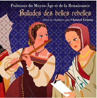 Ballades des belles rebelles : poétesses du Moyen-Âge et de la Renaissance | Chantal Grimm (1943-....). Chanteur