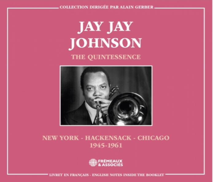 The quintessence : New York - Hackensack - Chicago 1945-1961 | Jay Jay Johnson (1924-2001). Trombone