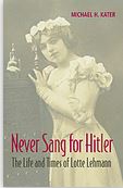 Never sang for Hitler : the life and times of Lotte Lehmann 1888-1976 | Michael H.   Kater  (1937-....). Auteur