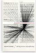 Records ruin the landscape : John Cage, the Sixties, and sound recording | David Grubbs (1967-....). Auteur