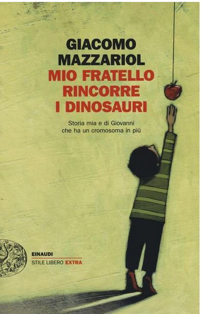 Mio fratello rincorre i dinosauri : storia mia e di Giovanni che ha un cromosoma in piú | Giacomo Mazzariol (1997-....). Auteur