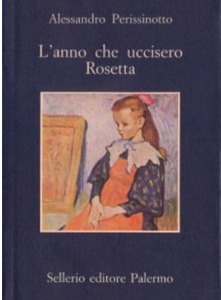 L'anno che uccisero Rosetta | Alessandro Perissinotto (1964-....). Auteur
