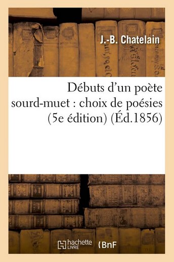 Débuts d'un poète sourd-muet : choix de poésies | J.-B.  Chatelain. Auteur