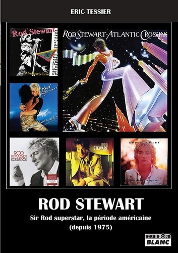 Rod Stewart. [Tome 2], Sir Rod superstar, la période américaine (depuis 1975) | Éric Tessier (1957-....). Auteur
