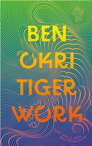 Tiger work : stories, essays and poems about climate change | Ben Okri (1959-....). Auteur