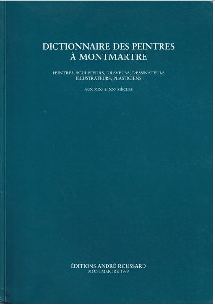 Dictionnaire des peintres à Montmartre : peintres, sculpteurs, graveurs, dessinateurs, illustrateurs, plasticiens : aux XIXe & XXe siècles | André Roussard (1939-....). Auteur