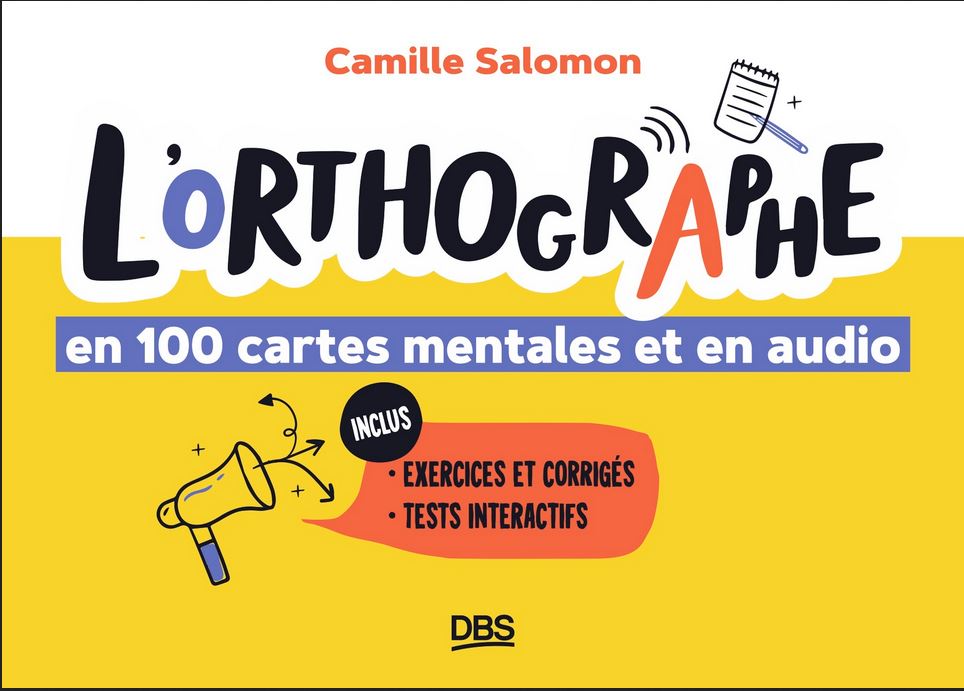 L'orthographe en 100 cartes mentales et en audio : exercices et corrigés, tests interractifs | Camille Salomon (1991-....). Auteur