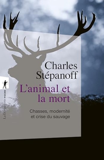 L'animal et la mort  : chasses, modernité et crise du sauvage | Charles Stépanoff. Auteur