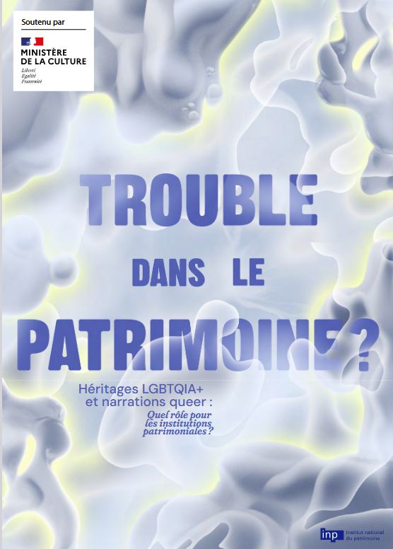 Trouble dans le patrimoine ? : héritages LGBTQIA+ et narrations queers : quel rôle pour les institutions patrimoniales ? : actes de la journée d'étude organisée par l'association des élèves consrvateurs et conservatrices stagiaires du patrimoine avec le soutien du ministère de la culture et de la ville de Paris | Institut national du patrimoine (Paris). Auteur