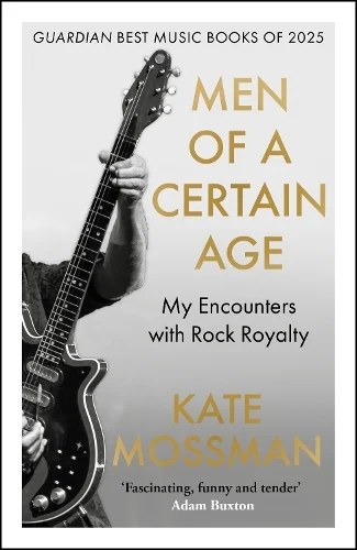 Men of a certain age : my encounters with rock royalty | Kate Mossman. Auteur
