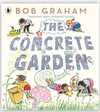 The concrete garden | Bob Graham (1942-....). Auteur. Illustrateur