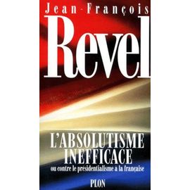 L'absolutisme inefficace ou Contre le présidentialisme à la française | Jean-François Revel (1924-2006). Auteur