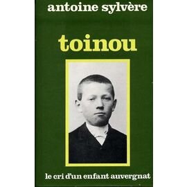 Toinou : le cri d'un enfant auvergnat, pays d'Ambert... | Antoine Sylvère (1888-1963). Auteur