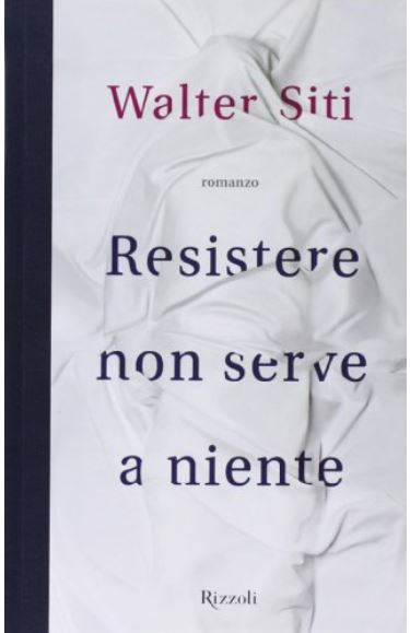 Resistere non serve a niente | Walter Siti (1947-....). Auteur