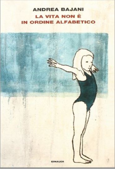 La vita non è in ordine alfabetico | Andrea Bajani (1975-....). Auteur