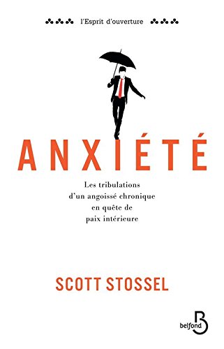 Anxiété : les tribulations d'un angoissé chronique en quête de paix intérieure | Scott Stossel. Auteur