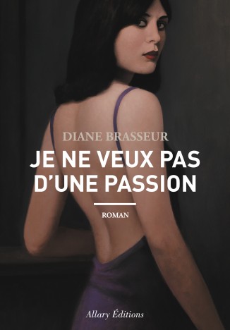 Je ne veux pas d'une passion | Diane Brasseur (1980-....). Auteur