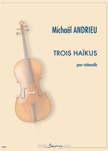 Trois haïkus : pour violoncelle | Michaël Andrieu (1976-....). Compositeur