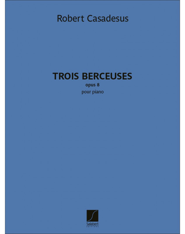 Trois berceuses : opus 8 : pour piano | Robert Casadesus (1899-1972). Compositeur