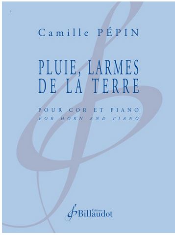 Pluie, larmes de la terre : pour cor et piano | Camille Pépin (1990-....). Compositeur